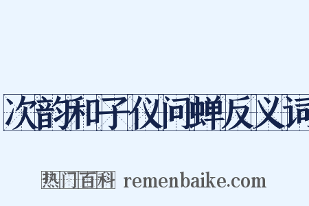 次韵和子仪问蝉反义词是什么意思的图片